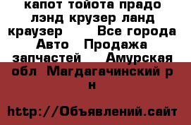 капот тойота прадо лэнд крузер ланд краузер 150 - Все города Авто » Продажа запчастей   . Амурская обл.,Магдагачинский р-н